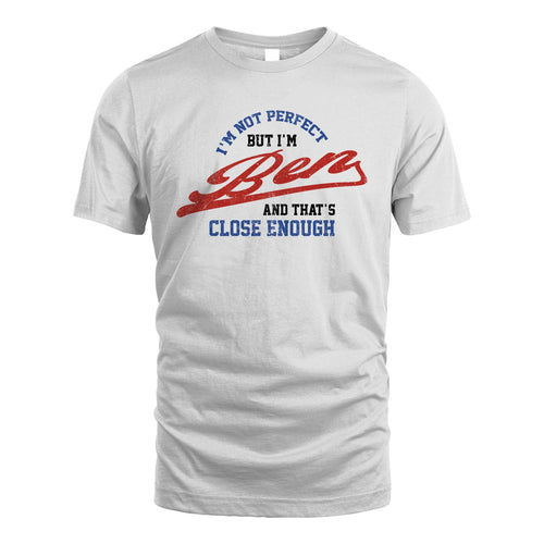 I'm Not Perfect But I'm Your Name And That's Close Enough Shirt BEN M1-27
