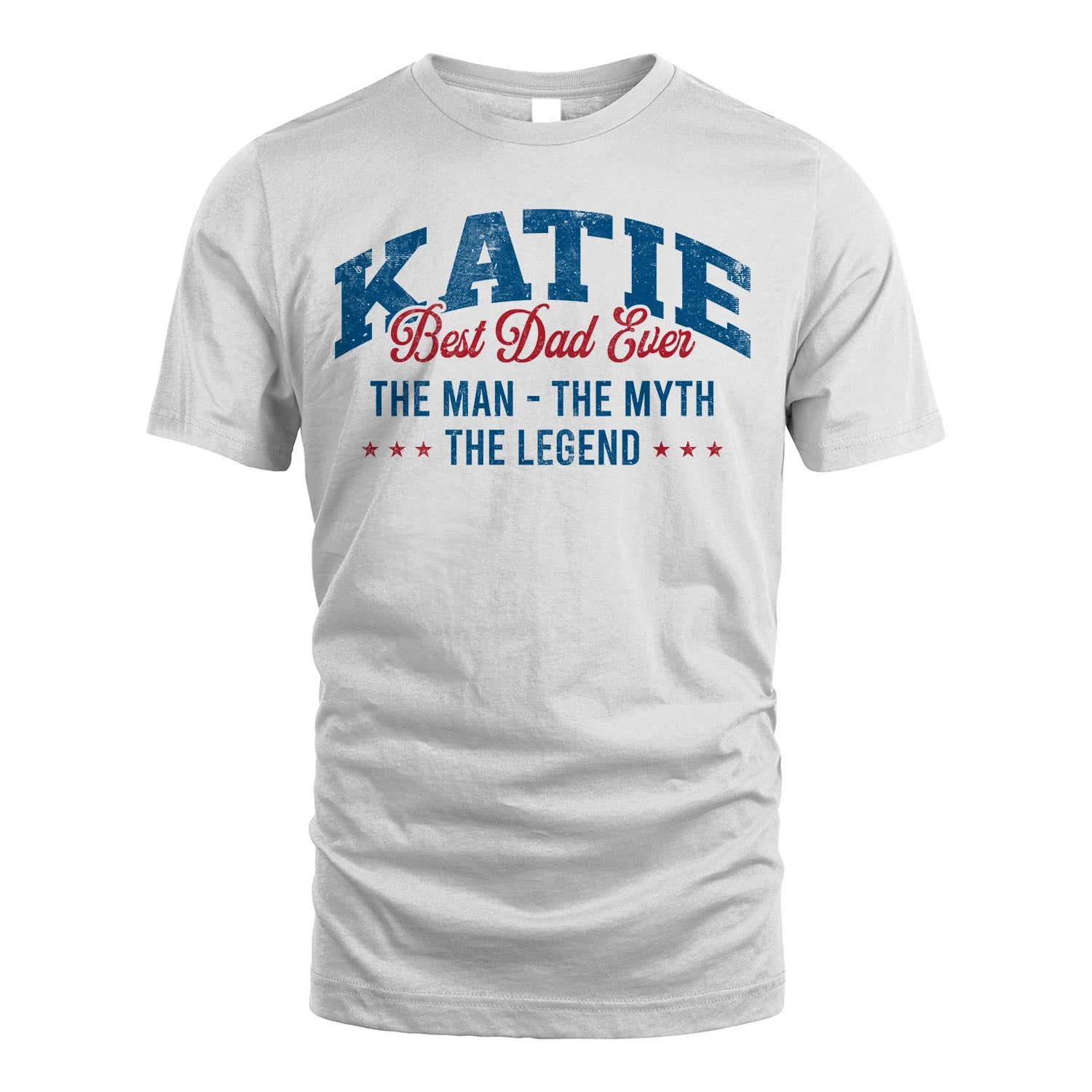Best Dad Ever The Man The Myth The Legend KATIE M1-7