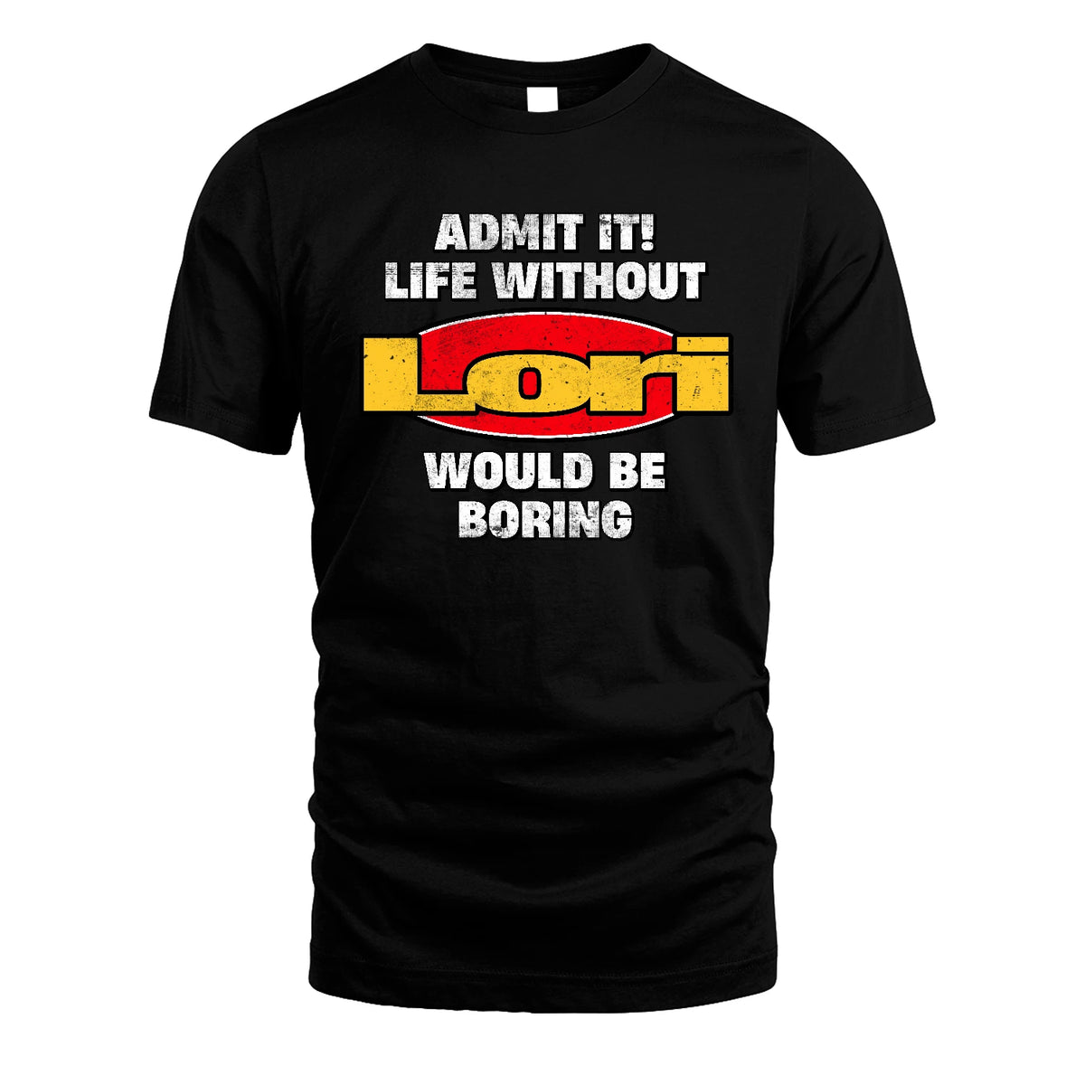 Admit It Life Without Your Name Would Be Boring Funny Custom Shirt LORI M1-43