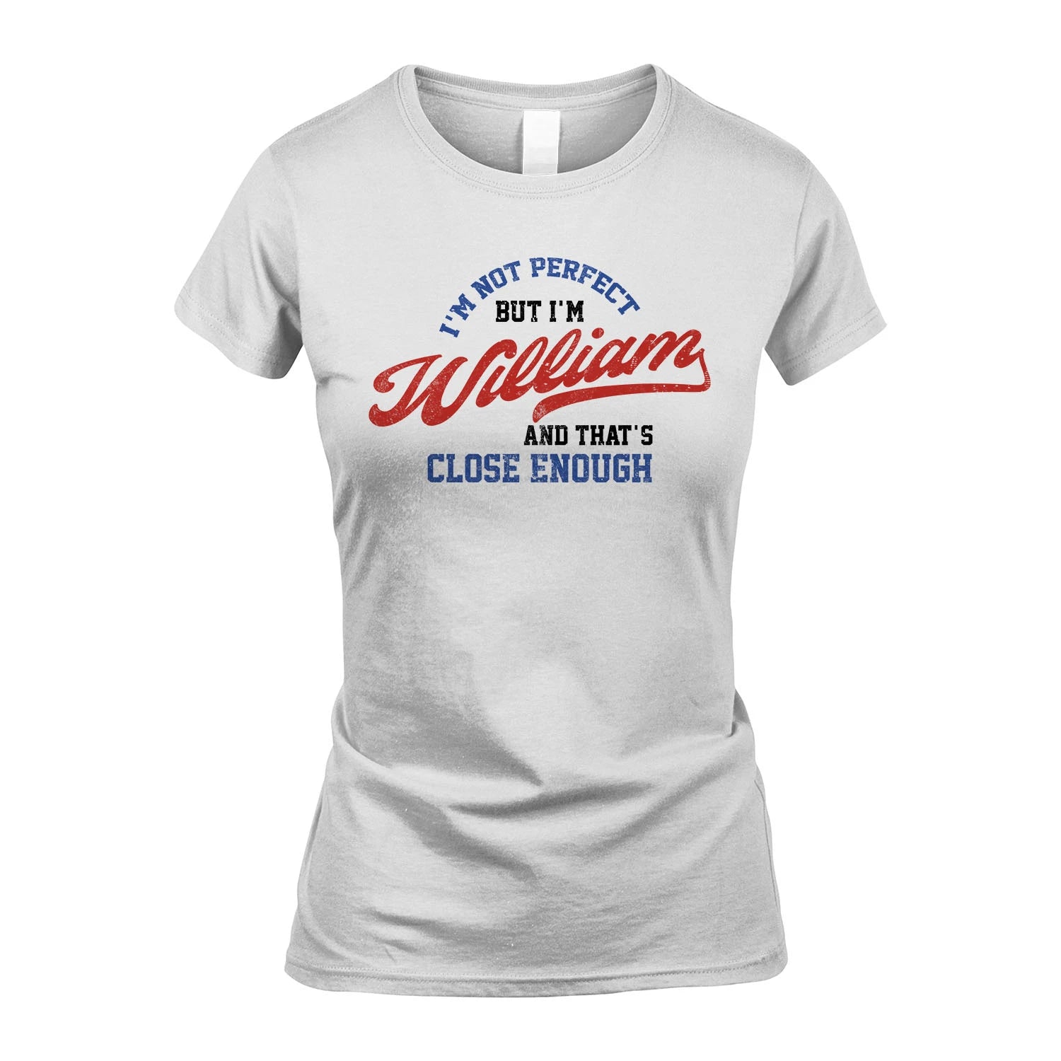 I'm Not Perfect But I'm Your Name And That's Close Enough Shirt WILLIAM M1-27