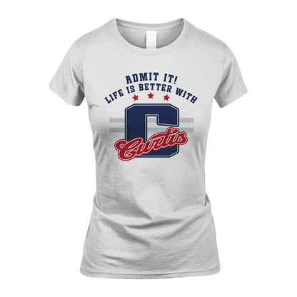 Admit It Life Is Better With Your Name Custom Shirt CURTIS M1-20