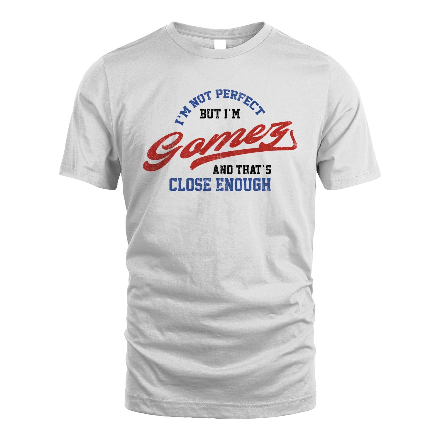 I'm Not Perfect But I'm Your Name And That's Close Enough Shirt GOMEZ M1-27