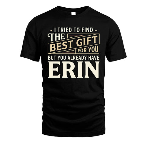 I Tried To Find The Best Gift For You Shirt ERIN M1-3