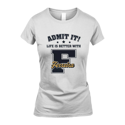 Life Is Better With Your Name Shirt FERREIRA M1-17