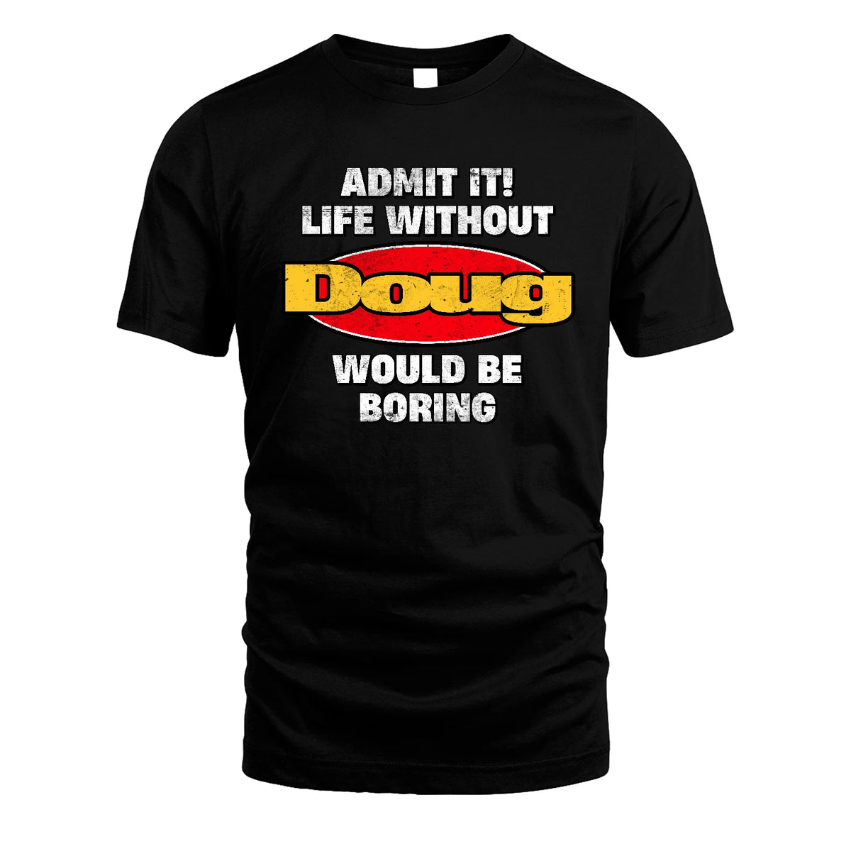 Admit It Life Without Your Name Would Be Boring Funny Custom Shirt DOUG M1-43