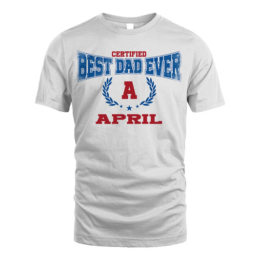 Certified Best Dad Ever Shirt APRIL M1-11