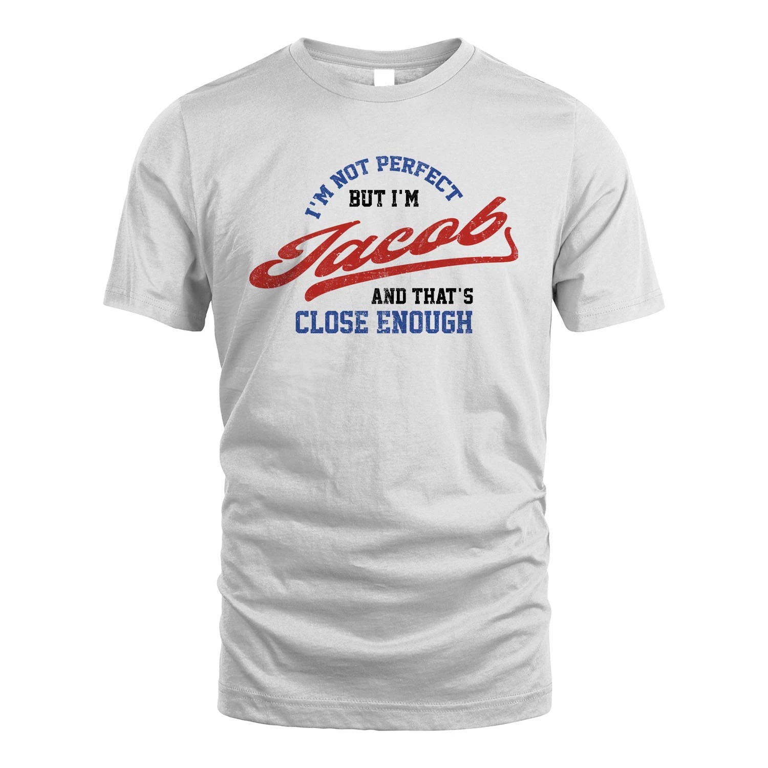 I'm Not Perfect But I'm Your Name And That's Close Enough Shirt JACOB M1-27
