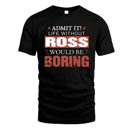 Admit It Life Without Your Name Would Be Boring Warning Shirt ROSS M1-44