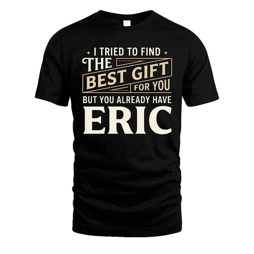 I Tried To Find The Best Gift For You Shirt ERIC M1-3