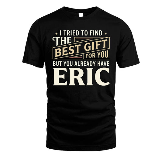 I Tried To Find The Best Gift For You Shirt ERIC M1-3