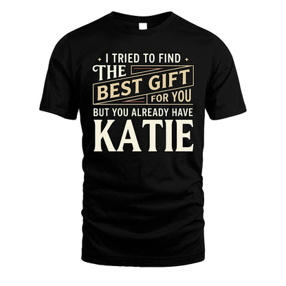I Tried To Find The Best Gift For You Shirt KATIE M1-3