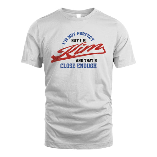 I'm Not Perfect But I'm Your Name And That's Close Enough Shirt KIM M1-27