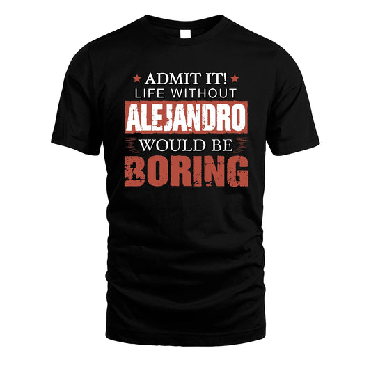 Admit It Life Without Your Name Would Be Boring Warning Shirt ALEJANDRO M1-44