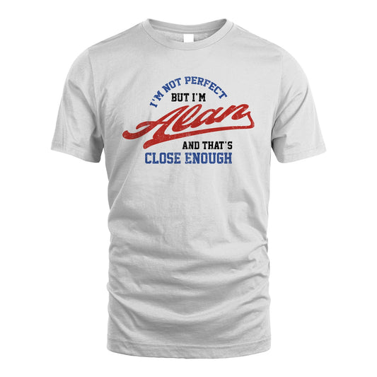 I'm Not Perfect But I'm Your Name And That's Close Enough Shirt ALAN M1-27