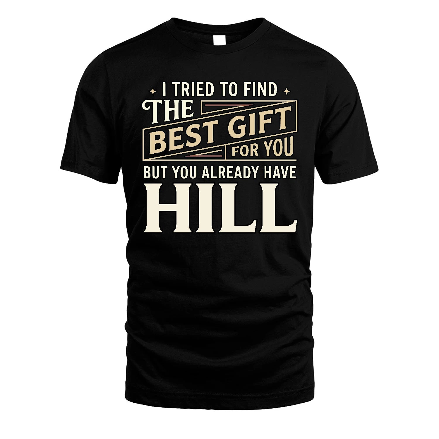 I Tried To Find The Best Gift For You Shirt HILL M1-3
