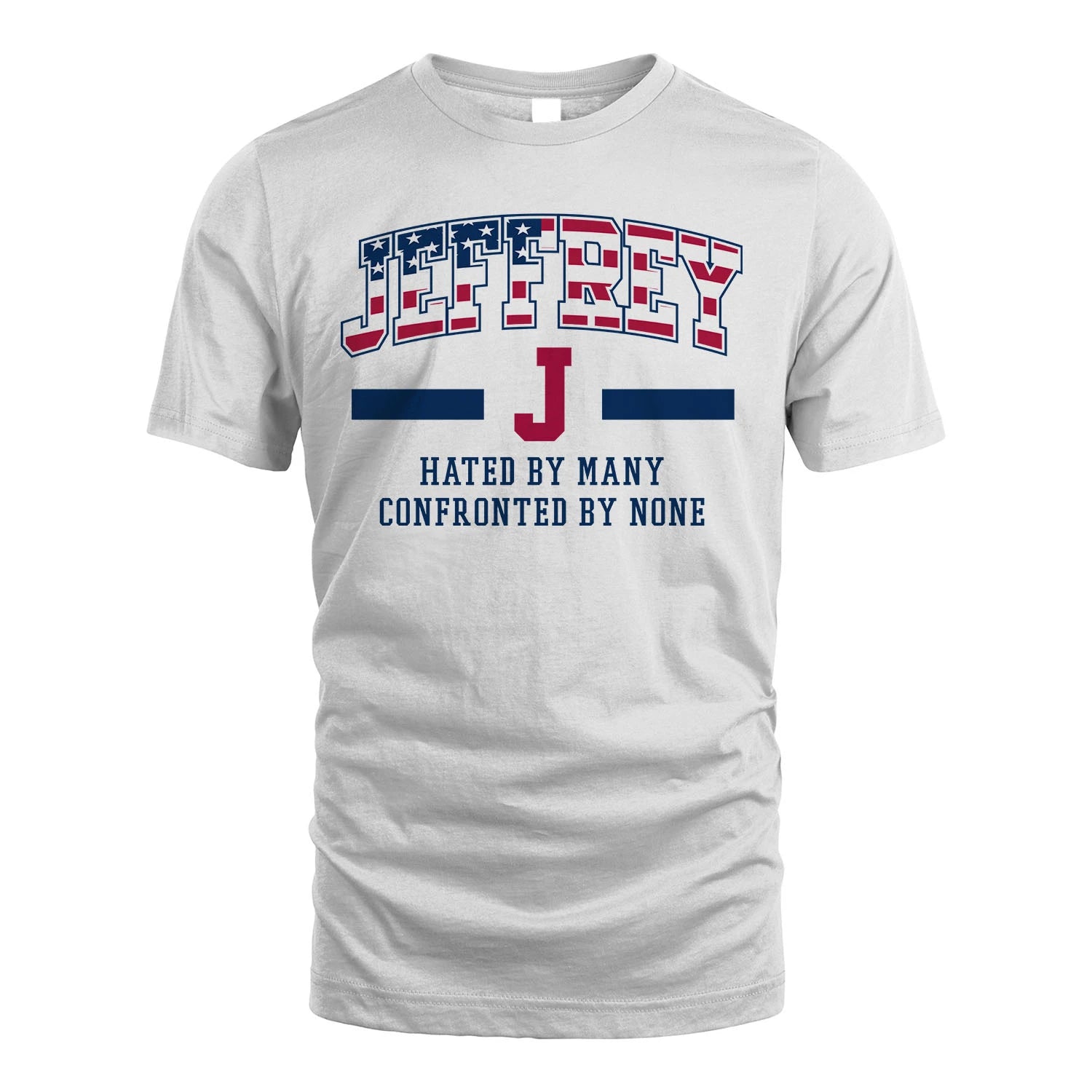 Hated By Many Confronted By None America Shirt JEFFREY M1-10