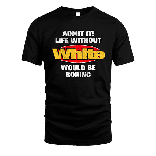 Admit It Life Without Your Name Would Be Boring Funny Custom Shirt WHITE M1-43
