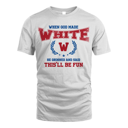 When God Made He Grinned And Said This'll Be Fun Shirt WHITE M1-12