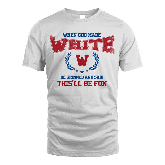 When God Made He Grinned And Said This'll Be Fun Shirt WHITE M1-12