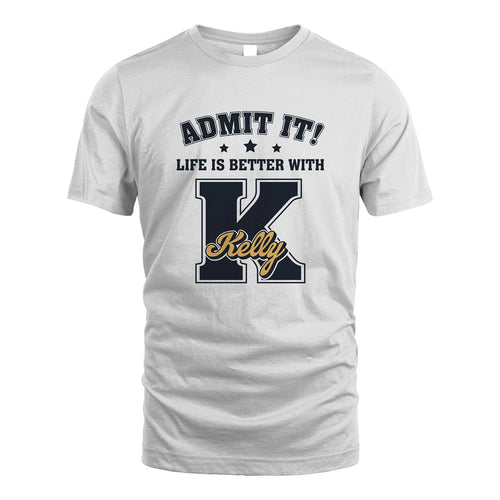 Life Is Better With Your Name Shirt KELLY M1-17