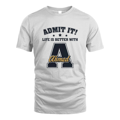 Life Is Better With Your Name Shirt AHMED M1-17