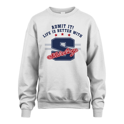 Admit It Life Is Better With Your Name Custom Shirt SHIRLEY M1-20