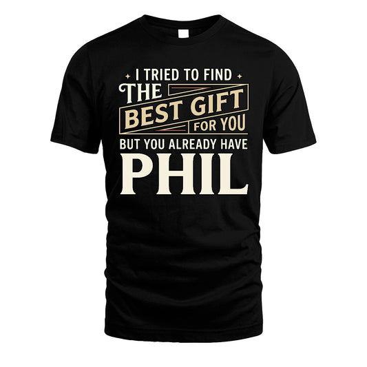I Tried To Find The Best Gift For You Shirt PHIL M1-3