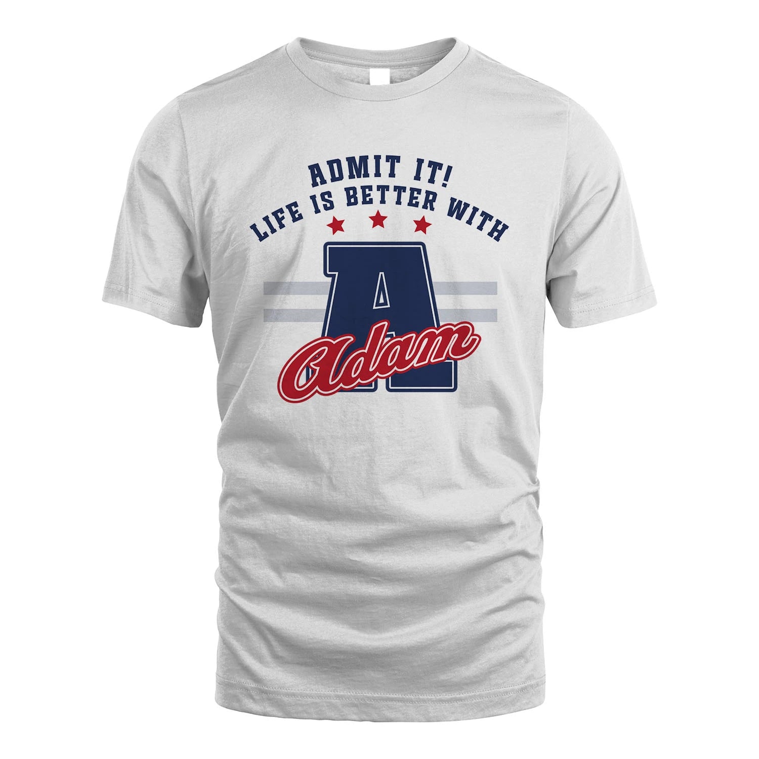 Admit It Life Is Better With Your Name Custom Shirt ADAM M1-20