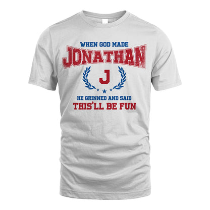 When God Made He Grinned And Said This'll Be Fun Shirt JONATHAN M1-12
