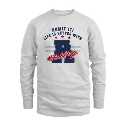 Admit It Life Is Better With Your Name Custom Shirt ASHLEY M1-20