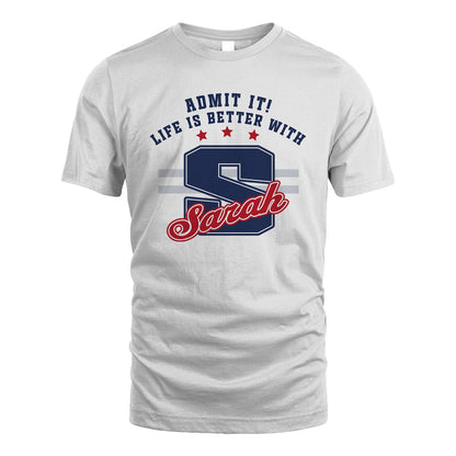 Admit It Life Is Better With Your Name Custom Shirt SARAH M1-20