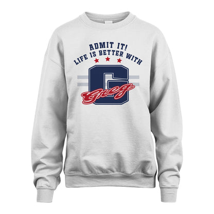 Admit It Life Is Better With Your Name Custom Shirt GREG M1-20