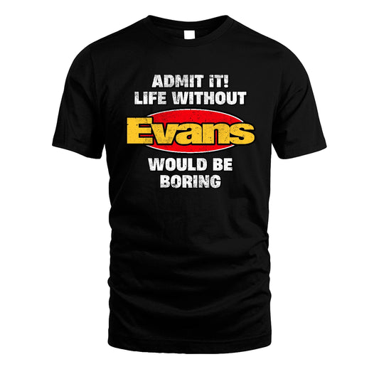Admit It Life Without Your Name Would Be Boring Funny Custom Shirt EVANS M1-43