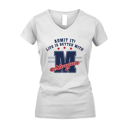 Admit It Life Is Better With Your Name Custom Shirt MORGAN M1-20