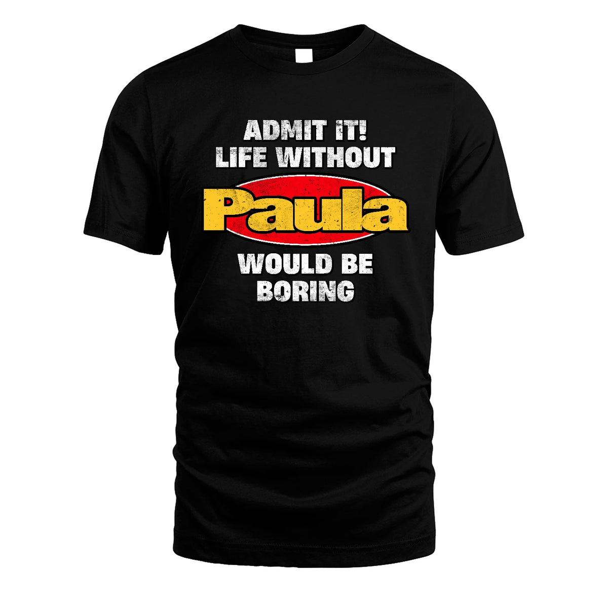Admit It Life Without Your Name Would Be Boring Funny Custom Shirt PAULA M1-43
