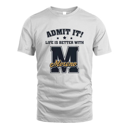 Life Is Better With Your Name Shirt MORENO M1-17