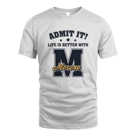 Life Is Better With Your Name Shirt MORENO M1-17