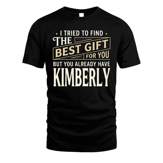 I Tried To Find The Best Gift For You Shirt KIMBERLY M1-3
