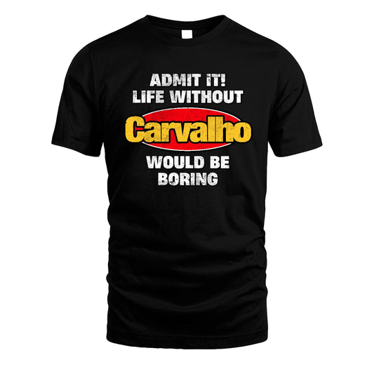 Admit It Life Without Your Name Would Be Boring Funny Custom Shirt CARVALHO M1-43