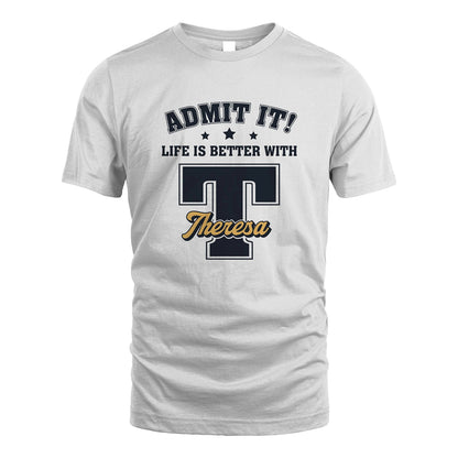 Life Is Better With Your Name Shirt THERESA M1-17