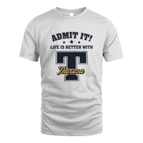 Life Is Better With Your Name Shirt THERESA M1-17