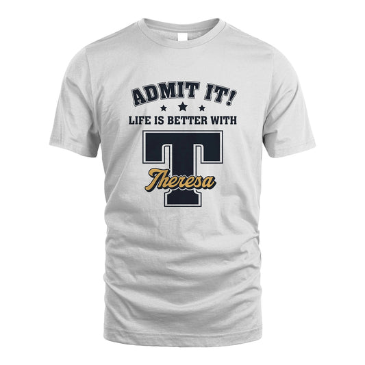 Life Is Better With Your Name Shirt THERESA M1-17