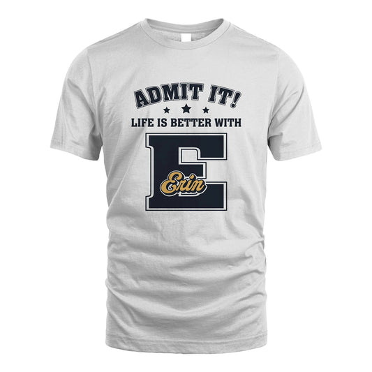 Life Is Better With Your Name Shirt ERIN M1-17