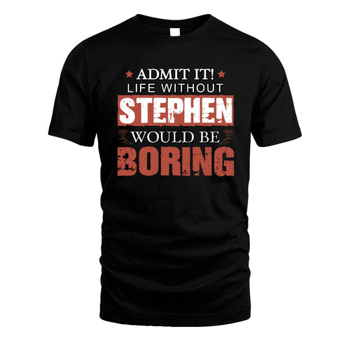 Admit It Life Without Your Name Would Be Boring Warning Shirt STEPHEN M1-44