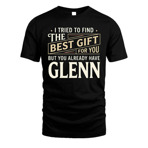 I Tried To Find The Best Gift For You Shirt GLENN M1-3