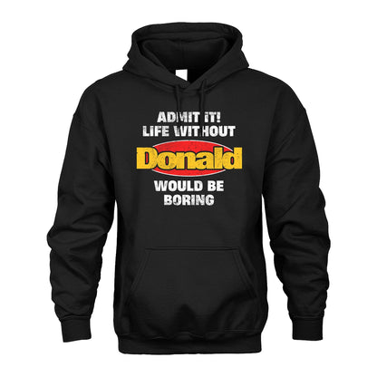Admit It Life Without Your Name Would Be Boring Funny Custom Shirt DONALD M1-43