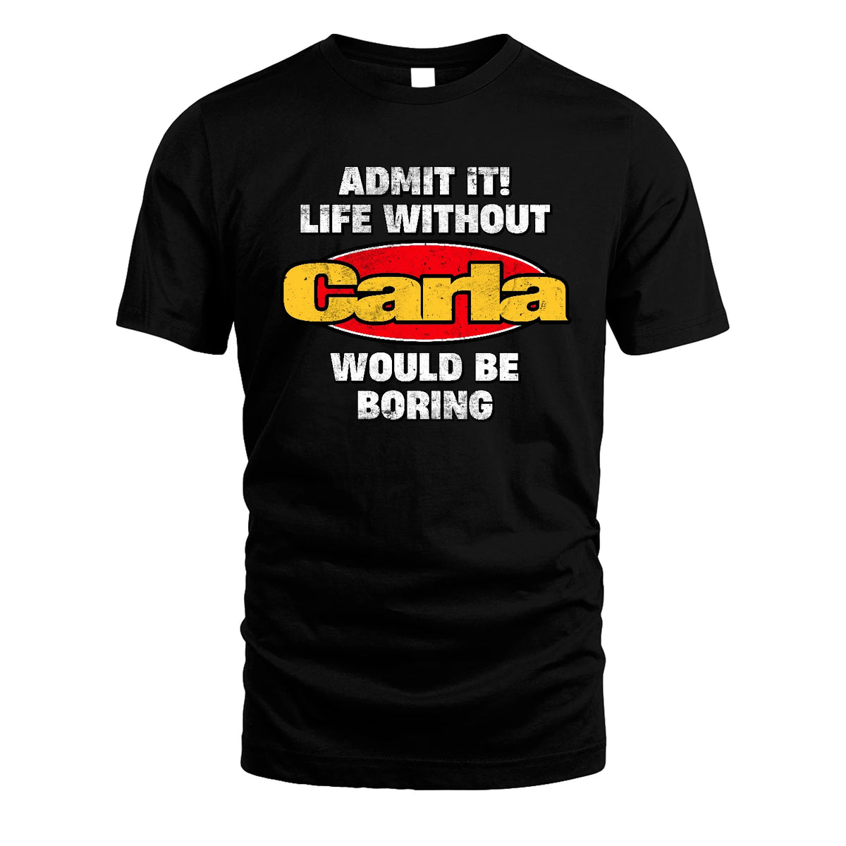 Admit It Life Without Your Name Would Be Boring Funny Custom Shirt CARLA M1-43
