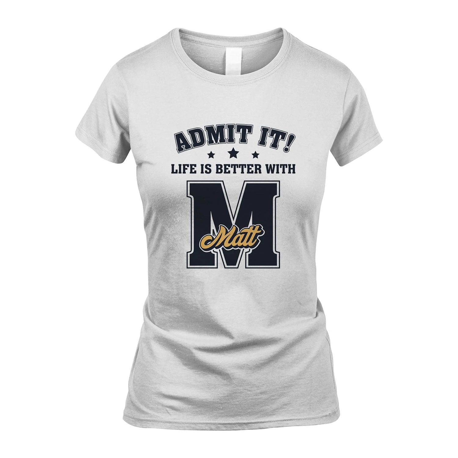 Life Is Better With Your Name Shirt MATT M1-17