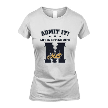 Life Is Better With Your Name Shirt MATT M1-17