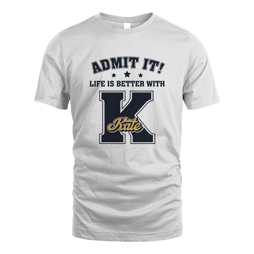 Life Is Better With Your Name Shirt KATE M1-17